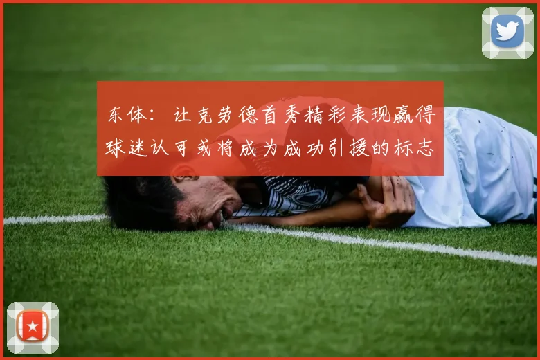 东体：让克劳德首秀精彩表现赢得球迷认可或将成为成功引援的标志